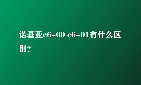 诺基亚c6-00 c6-01有什么区别？