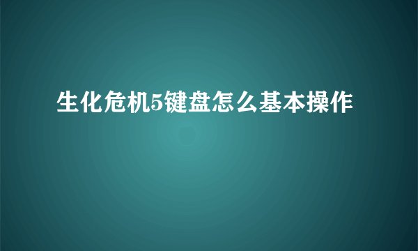 生化危机5键盘怎么基本操作