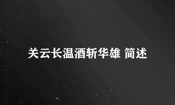 关云长温酒斩华雄 简述