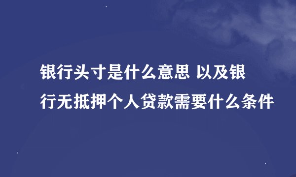 银行头寸是什么意思 以及银行无抵押个人贷款需要什么条件