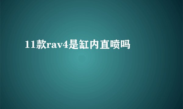11款rav4是缸内直喷吗