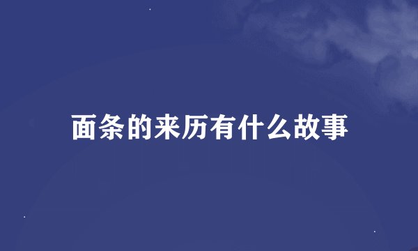 面条的来历有什么故事