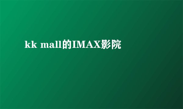 kk mall的IMAX影院