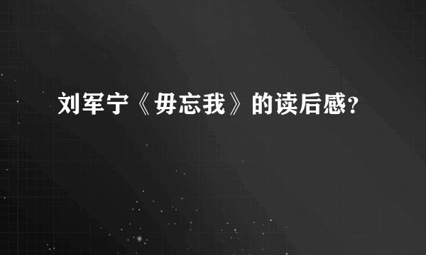 刘军宁《毋忘我》的读后感？