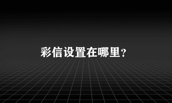 彩信设置在哪里？