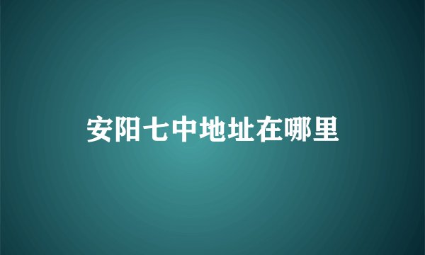 安阳七中地址在哪里