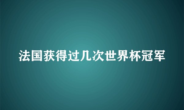 法国获得过几次世界杯冠军
