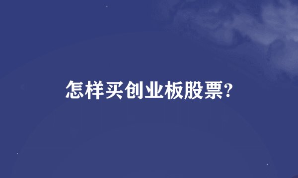 怎样买创业板股票?