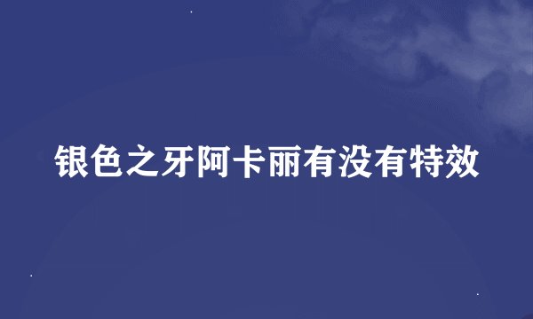 银色之牙阿卡丽有没有特效