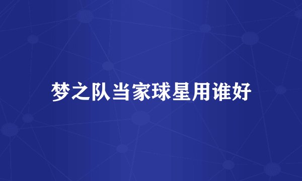 梦之队当家球星用谁好
