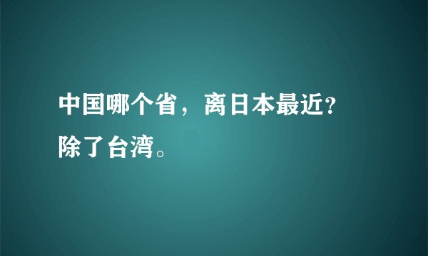 中国哪个省，离日本最近？ 除了台湾。