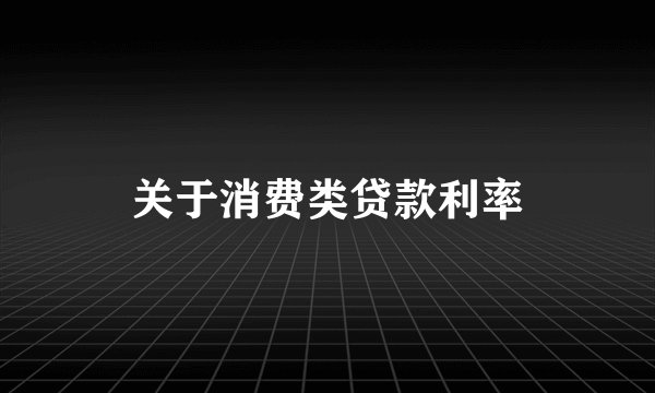 关于消费类贷款利率