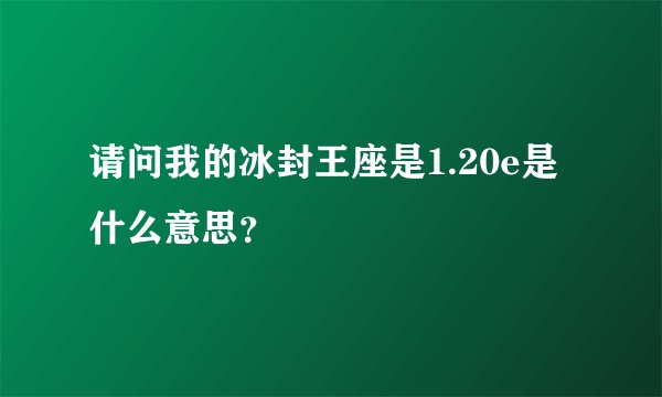 请问我的冰封王座是1.20e是什么意思？