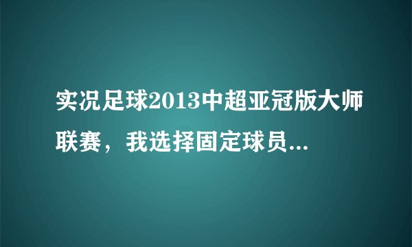 实况足球2013中超亚冠版大师联赛，我选择固定球员光标，每次游戏只能看见固定控制球员的体力槽，怎么