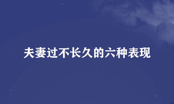 夫妻过不长久的六种表现