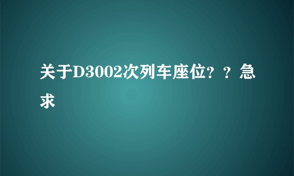 关于D3002次列车座位？？急求