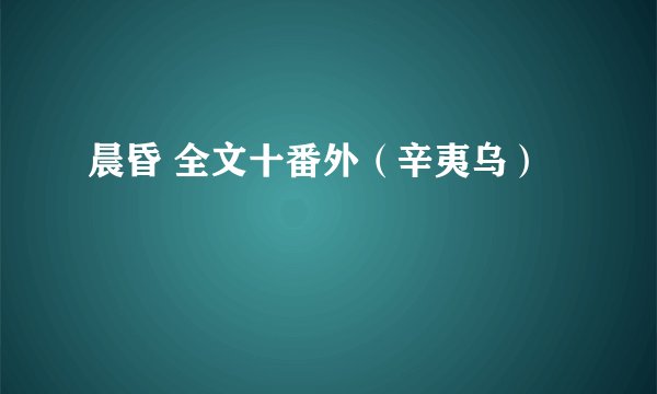 晨昏 全文十番外（辛夷乌）