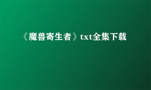 《魔兽寄生者》txt全集下载