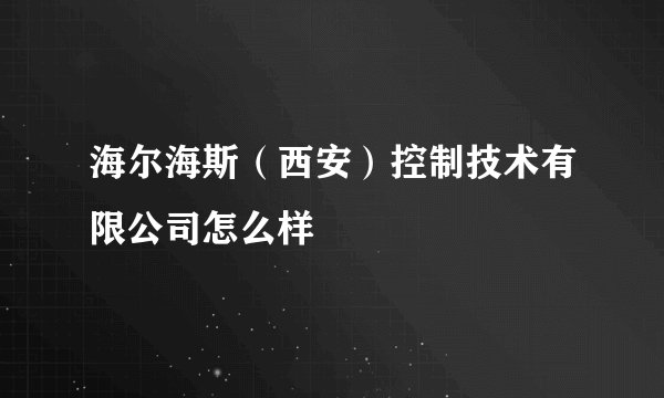 海尔海斯（西安）控制技术有限公司怎么样