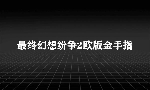 最终幻想纷争2欧版金手指