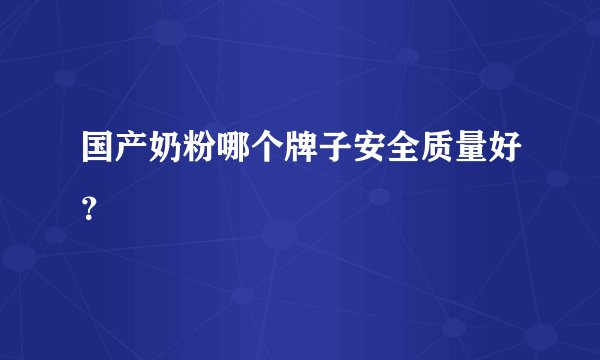 国产奶粉哪个牌子安全质量好？