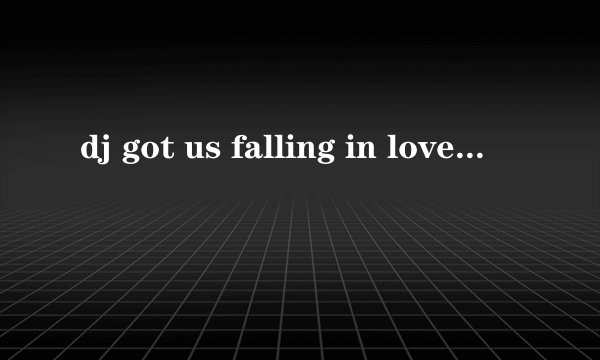 dj got us falling in love again是什么歌？