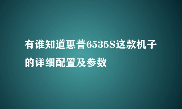 有谁知道惠普6535S这款机子的详细配置及参数