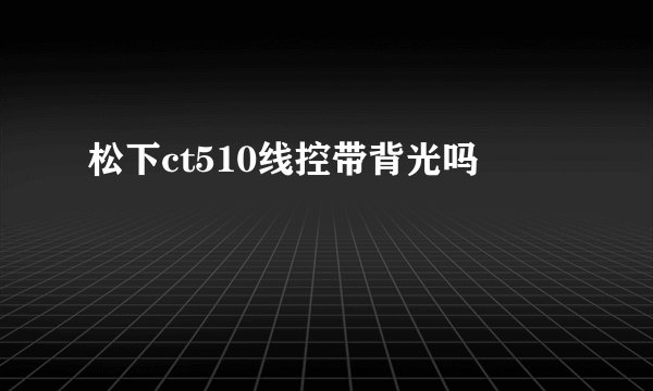 松下ct510线控带背光吗