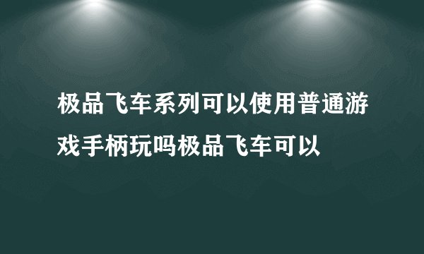 极品飞车系列可以使用普通游戏手柄玩吗极品飞车可以