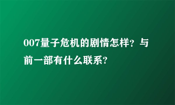007量子危机的剧情怎样？与前一部有什么联系?