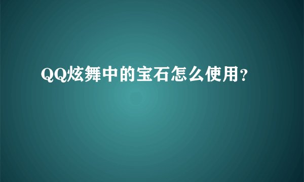 QQ炫舞中的宝石怎么使用？