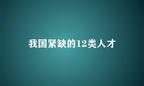 我国紧缺的12类人才