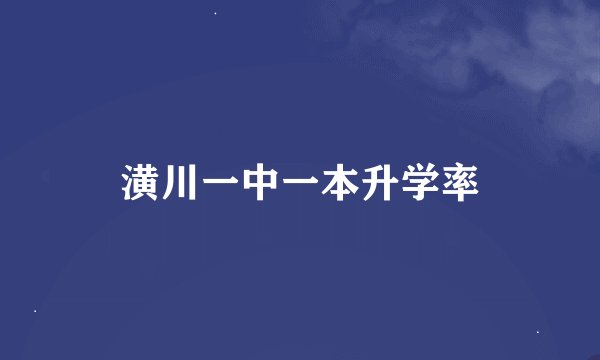 潢川一中一本升学率