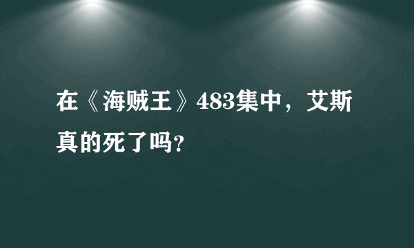 在《海贼王》483集中，艾斯真的死了吗？