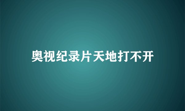奥视纪录片天地打不开