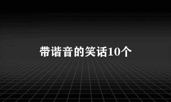带谐音的笑话10个