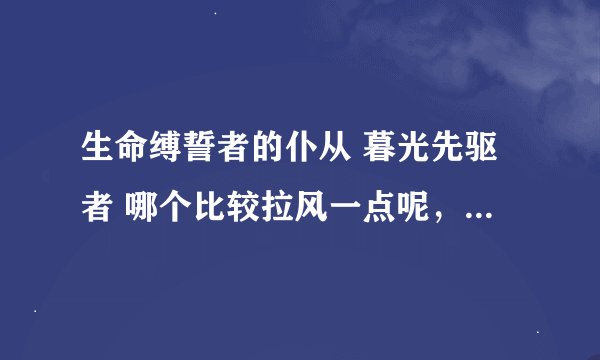 生命缚誓者的仆从 暮光先驱者 哪个比较拉风一点呢，就是红龙女王和成就龙哪个，哪个稀有