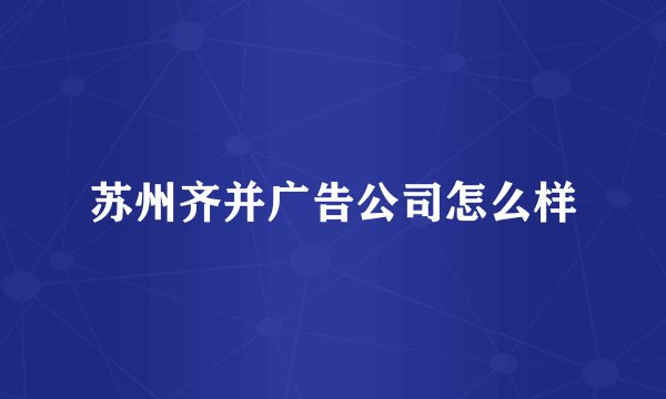 苏州齐并广告公司怎么样