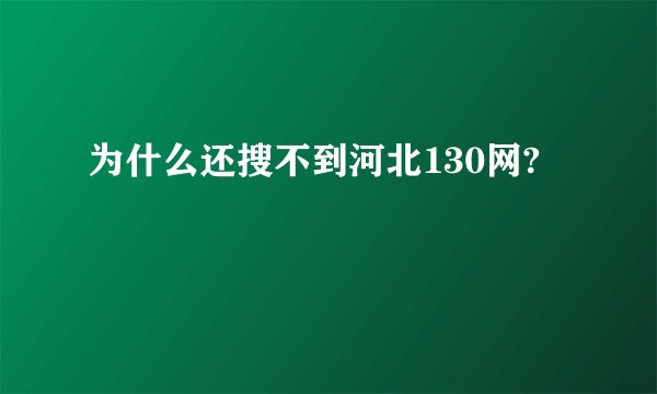 为什么还搜不到河北130网?