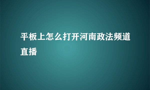 平板上怎么打开河南政法频道直播