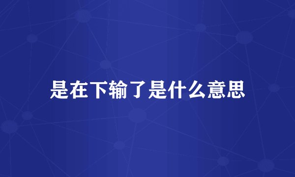 是在下输了是什么意思