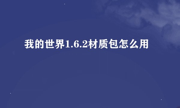 我的世界1.6.2材质包怎么用