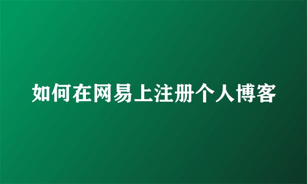 如何在网易上注册个人博客