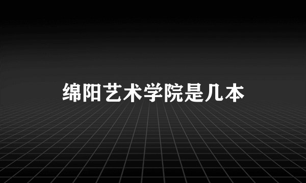绵阳艺术学院是几本