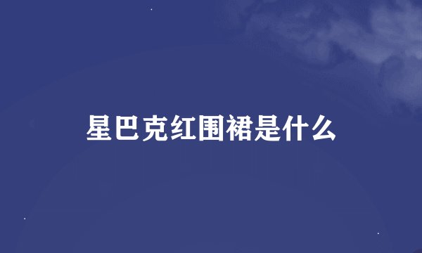 星巴克红围裙是什么