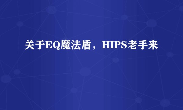 关于EQ魔法盾，HIPS老手来
