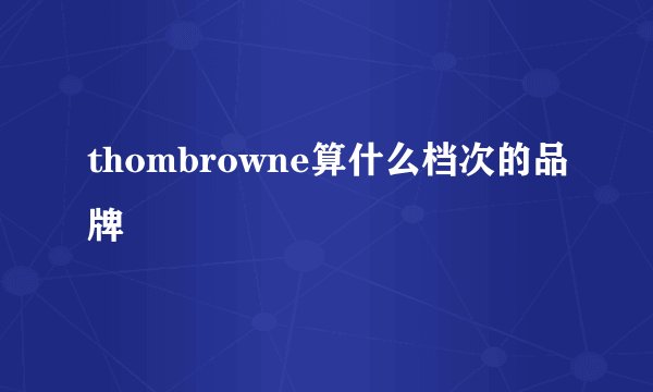 thombrowne算什么档次的品牌