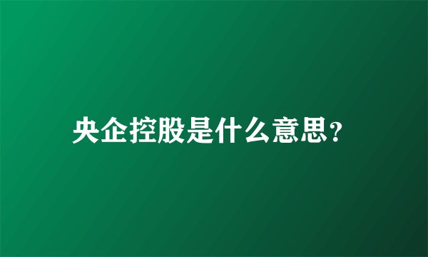 央企控股是什么意思？