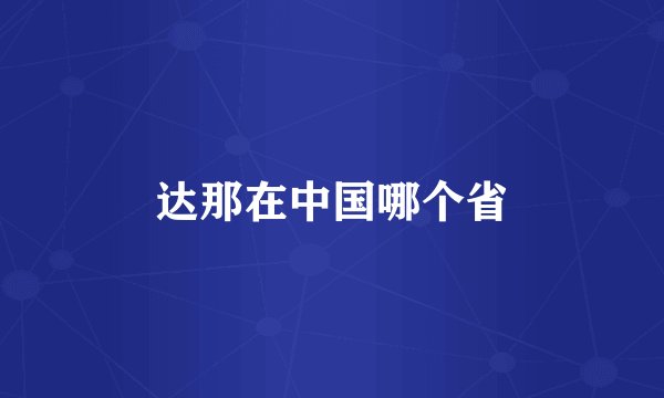 达那在中国哪个省