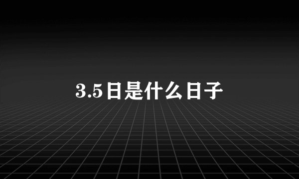 3.5日是什么日子